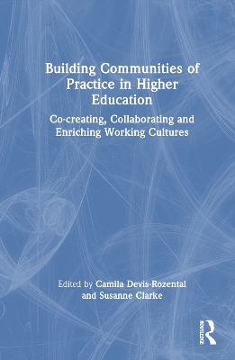 Building Communities of Practice in Higher Education: Co-creating, Collaborating and Enriching Working Cultures by Camila Devis-Rozental