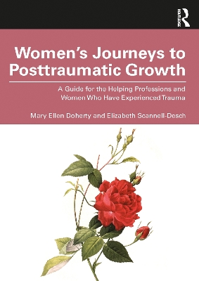 Women’s Journeys to Posttraumatic Growth: A Guide for the Helping Professions and Women Who Have Experienced Trauma by Mary Ellen Doherty