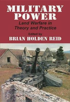 Military Power: Land Warfare in Theory and Practice by Brian Holden Reid