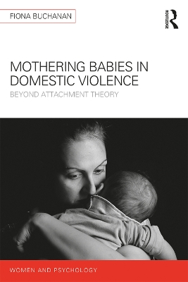 Mothering Babies in Domestic Violence: Beyond Attachment Theory by Fiona Buchanan