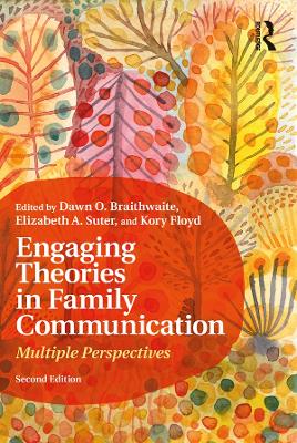 Engaging Theories in Family Communication: Multiple Perspectives by Dawn O. Braithwaite