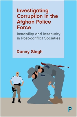 Investigating Corruption in the Afghan Police Force: Instability and Insecurity in Post-conflict Societies book