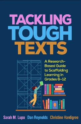 Tackling Tough Texts: A Research-Based Guide to Scaffolding Learning in Grades 6â€“12 by Sarah M. Lupo