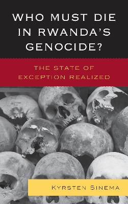 Who Must Die in Rwanda's Genocide?: The State of Exception Realized book