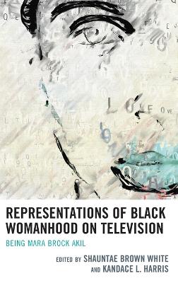 Representations of Black Womanhood on Television: Being Mara Brock Akil book