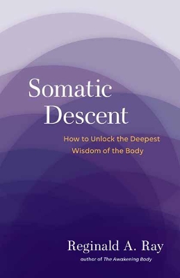 Somatic Descent: How to Unlock the Deepest Wisdom of the Body book