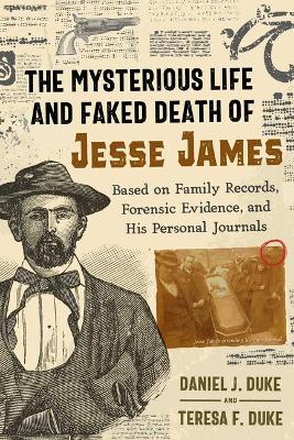 The Mysterious Life and Faked Death of Jesse James: Based on Family Records, Forensic Evidence, and His Personal Journals book