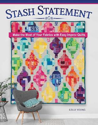 Stash Statement: Make the Most of Your Fabrics with Easy Improv Quilts book