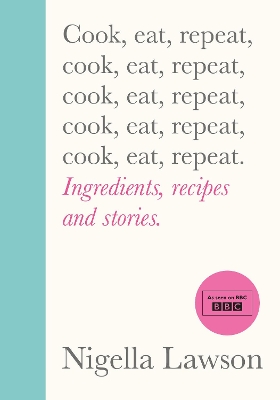 Cook, Eat, Repeat: Ingredients, recipes and stories. by Nigella Lawson