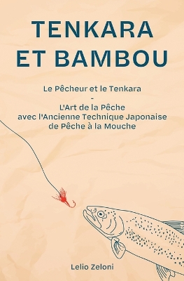 Tenkara et Bambou: Le Pêcheur et le Tenkara - L'Art de la Pêche avec l'Ancienne Technique Japonaise de Pêche à la Mouche book