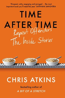 Time After Time: Repeat Offenders – the Inside Stories, from bestselling author of A BIT OF A STRETCH by Chris Atkins