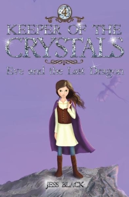 Keeper of the Crystals: #4 Eve and the Last Dragon by Jess Black