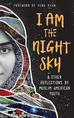 I Am the Night Sky: & Other Reflections by Muslim American Youth book