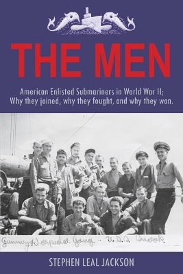 The Men: American Enlisted Submariners in World War II; Why they joined, why they fought, and why they won. book