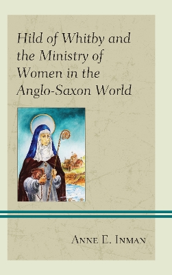 Hild of Whitby and the Ministry of Women in the Anglo-Saxon World book