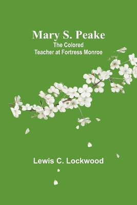 Mary S. Peake: The Colored Teacher at Fortress Monroe book