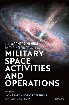 The Woomera Manual on the International Law of Military Space Operations by Jack Beard