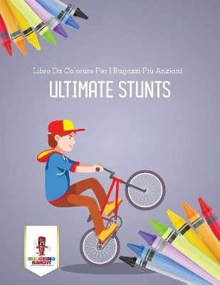 Ultimate Stunts: Libro Da Colorare Per I Ragazzi Più Anziani book