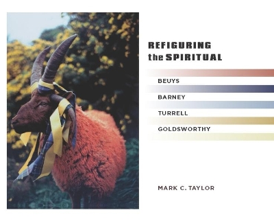 Refiguring the Spiritual: Beuys, Barney, Turrell, Goldsworthy book