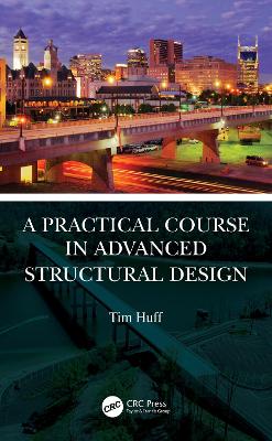 A Practical Course in Advanced Structural Design by Tim Huff