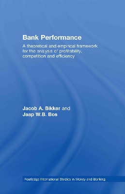 Bank Performance: A Theoretical and Empirical Framework for the Analysis of Profitability, Competition and Efficiency by Jacob Bikker