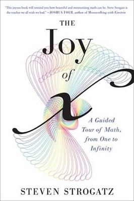 The The Joy of X: A Guided Tour of Math, from One to Infinity by Steven Strogatz