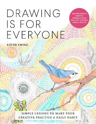 Drawing Is for Everyone: Simple Lessons to Make Your Creative Practice a Daily Habit - Explore Infinite Creative Possibilities in Graphite, Colored Pencil, and Ink book