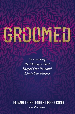 Groomed: Overcoming the Messages That Shaped Our Past and Limit Our Future book