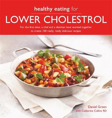 Healthy Eating for Lower Cholesterol: For the first time, a chef and a dietitian have worked together to create 100 really, really delicious recipes by Daniel Green