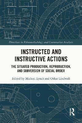 Instructed and Instructive Actions: The Situated Production, Reproduction, and Subversion of Social Order by Michael Lynch