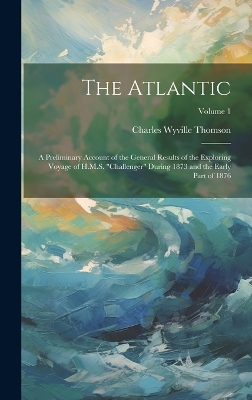 The Atlantic: A Preliminary Account of the General Results of the Exploring Voyage of H.M.S. 