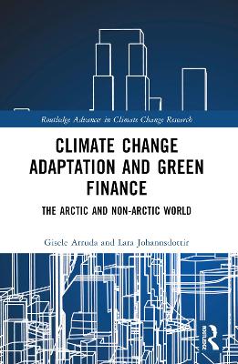 Climate Change Adaptation and Green Finance: The Arctic and Non-Arctic World by Gisele Arruda