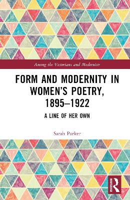 Form and Modernity in Women’s Poetry, 1895–1922: A Line of Her Own by Sarah Parker