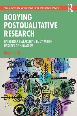 Bodying Postqualitative Research: On Being a Researching Body within Fissures of Humanism book