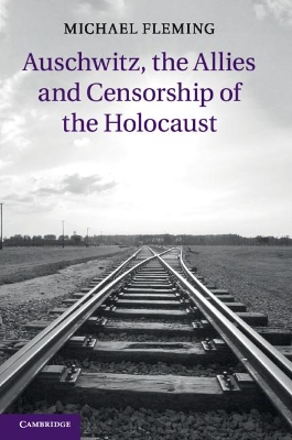 Auschwitz, the Allies and Censorship of the Holocaust by Michael Fleming