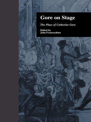 Gore On Stage: The Plays of Catherine Gore by John Franceschina