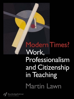 Modern Times?: Work, Professionalism and Citizenship in Teaching by Martin Lawn