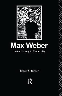 Max Weber: From History to Modernity by Profesor Bryan S Turner