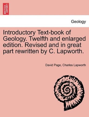 Introductory Text-Book of Geology. Twelfth and Enlarged Edition. Revised and in Great Part Rewritten by C. Lapworth. by David Page