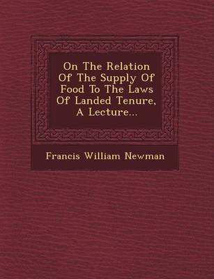 On the Relation of the Supply of Food to the Laws of Landed Tenure, a Lecture... book