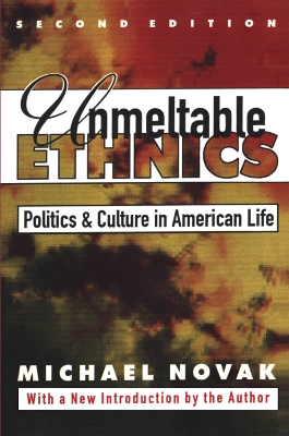 Unmeltable Ethnics: Politics and Culture in American Life by Michael Novak