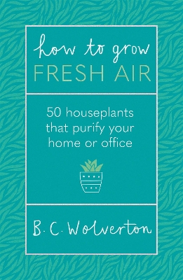 How To Grow Fresh Air: 50 Houseplants To Purify Your Home Or Office book