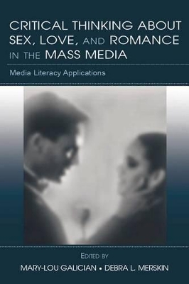 Critical Thinking about Sex, Love, and Romance in the Mass Media: Media Literacy Applications by Mary-Lou Galician