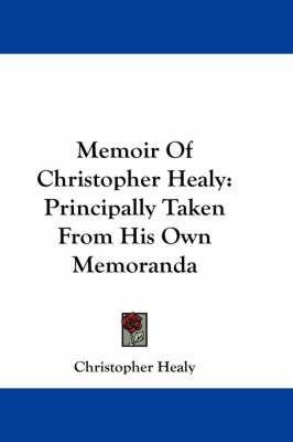 Memoir Of Christopher Healy: Principally Taken From His Own Memoranda book