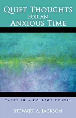 Quiet Thoughts for an Anxious Time: Talks in a College Chapel book