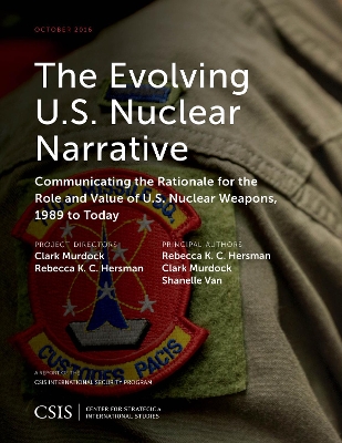 The Evolving U.S. Nuclear Narrative: Communicating the Rationale for the Role and Value of U.S. Nuclear Weapons, 1989 to Today book