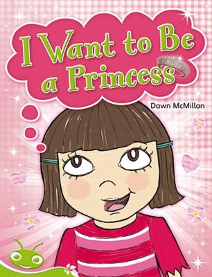 Bug Club Level 12 - Green: I Want to Be a Princess (Reading Level 12/F&P Level G) book