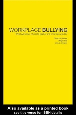 Workplace Bullying: What we know, who is to blame and what can we do? by Charlotte Rayner