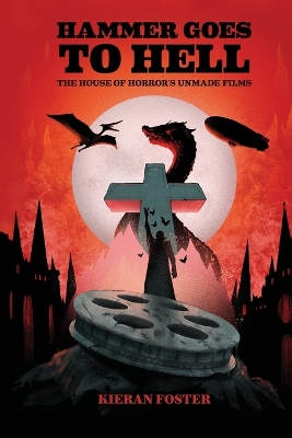 Hammer Goes to Hell: The House of Horror's Unmade Films by Kieran Foster