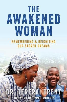 The Awakened Woman: Remembering & Reigniting Our Sacred Dreams by Dr Tererai Trent